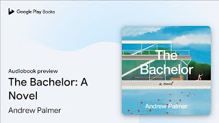 The Bachelor: A Novel by Andrew Palmer · Audiobook preview