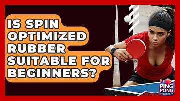 Is Spin Optimized Rubber Suitable For Beginners? - Ping Pong Prodigy