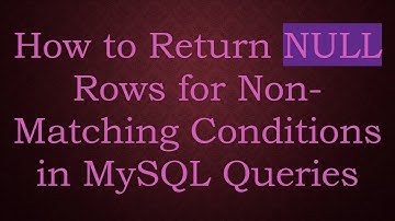 How to Return NULL Rows for Non-Matching Conditions in MySQL Queries