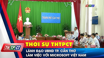 Lãnh đạo UBND TP. Cần Thơ làm việc với Microsoft Việt Nam | Cần Thơ TV