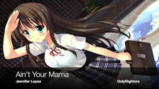 【Nightcore】 → Jennifer Lopez - Ain't Your Mama
