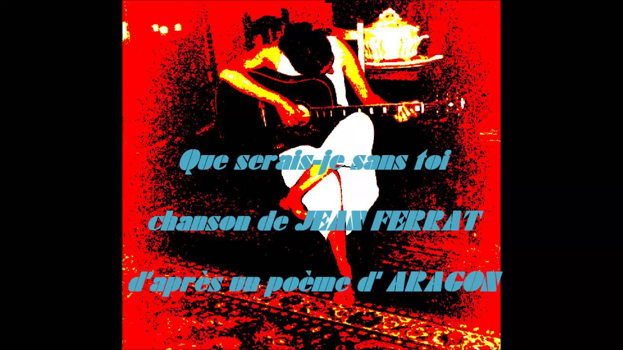 Que seraisje sans toi ARAGON. chanson de JEAN FERRAT . Version RAOUL DEFLY YouTube Que seraisje sans toi ARAGON. chanson de JEAN FERRAT . Version RAOUL DEFLY YouTube