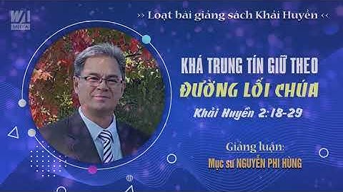 #06 - KHÁ TRUNG TÍN GIỮ THEO ĐƯỜNG LỐI CHÚA - Khải huyền 2:18-29 || Mục sư NGUYỄN PHI HÙNG