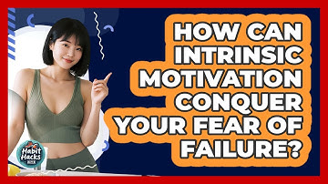 How Can Intrinsic Motivation Conquer Your Fear Of Failure? - Habit Hacks Hub