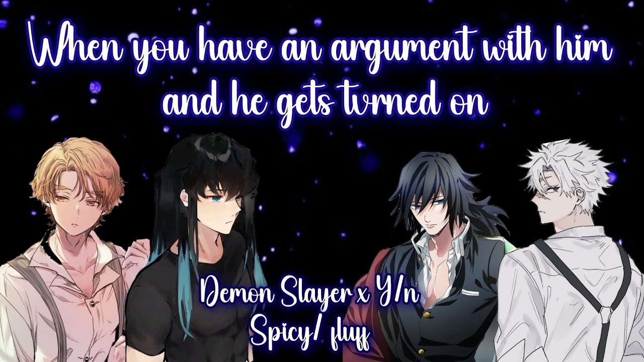 When you have an argument with him and he gets tvrned on