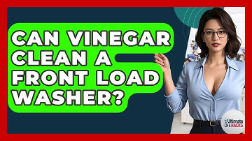 Can Vinegar Clean A Front Load Washer? - Ultimate Life Hacks