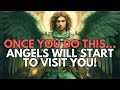 Once you do this angels will start to visit you