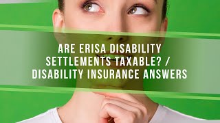 Are ERISA Disability Settlements Taxable? | Disability Insurance Answers