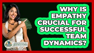 Why Is Empathy Crucial For Successful Team Dynamics? - Anecdotes in Quotation
