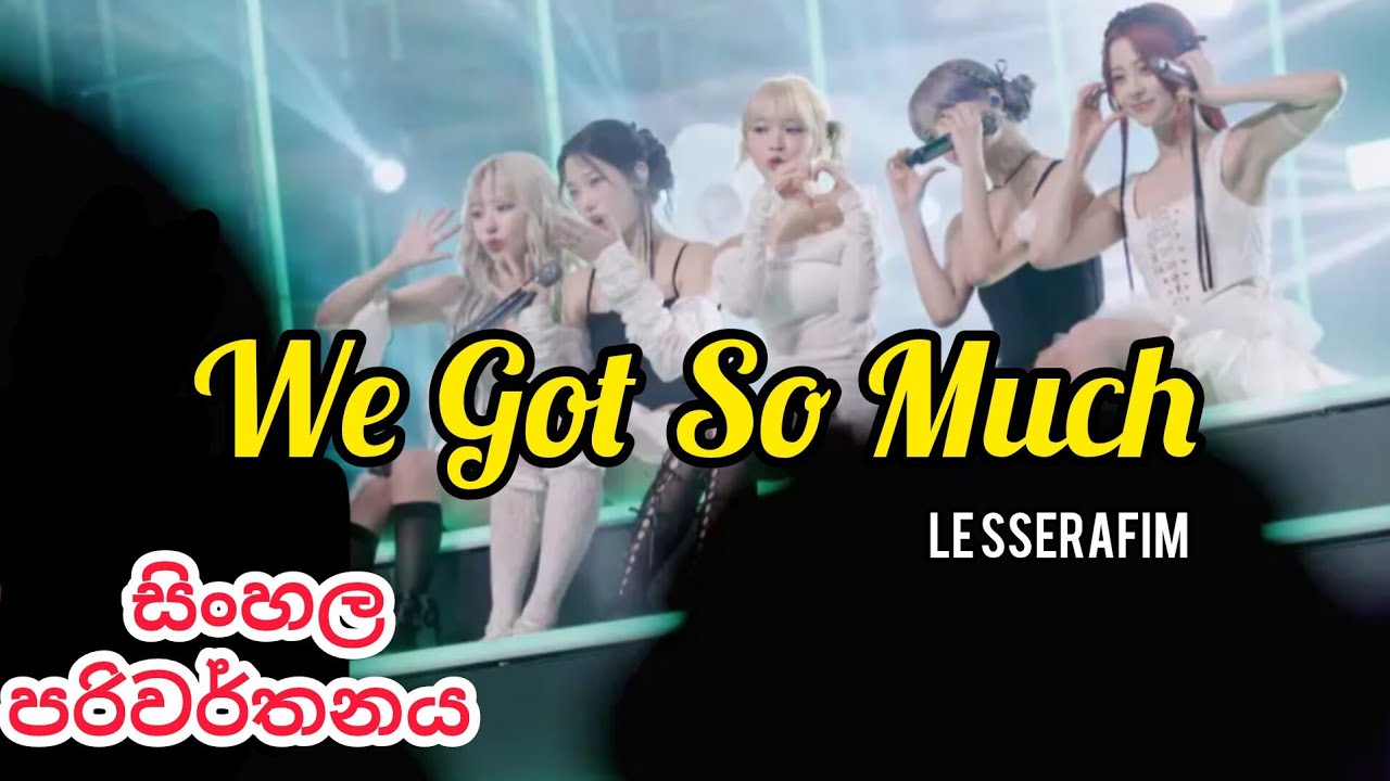 le-sserafim-we-got-so-much-sinhala-lyrics-youtube