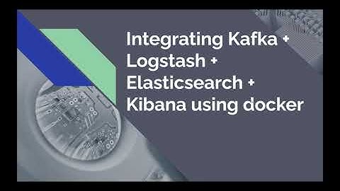 Docker To Integrate Kafka + Logstash + Elasticsearch + Kibana | ELK Stack | Kafka