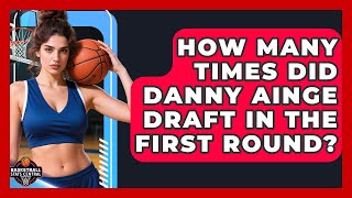 How Many Times Did Danny Ainge Draft in the First Round? | Basketball Stats Central News