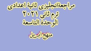 مراجعة ثانية اعدادى انجليزى ترم ثانى .الوحدة التاسعة.منهج ابريل 2021