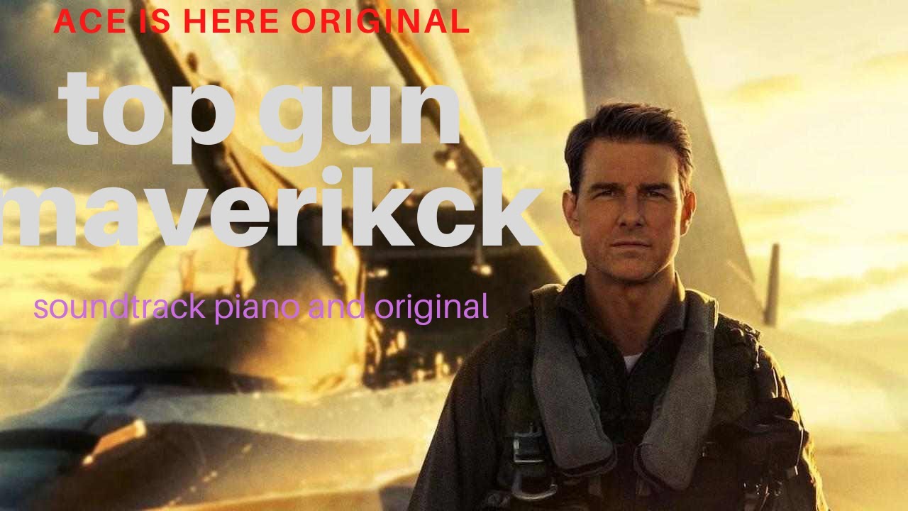 top gun maverik soundtrack original and piano YouTube
