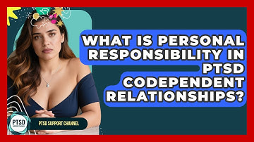What Is Personal Responsibility In PTSD Codependent Relationships? - PTSD Support Channel