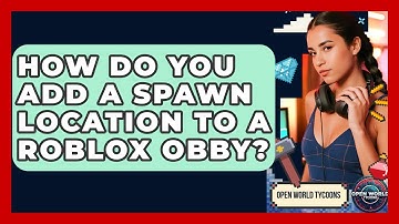 How Do You Add A Spawn Location To A Roblox Obby? - Open World Tycoons