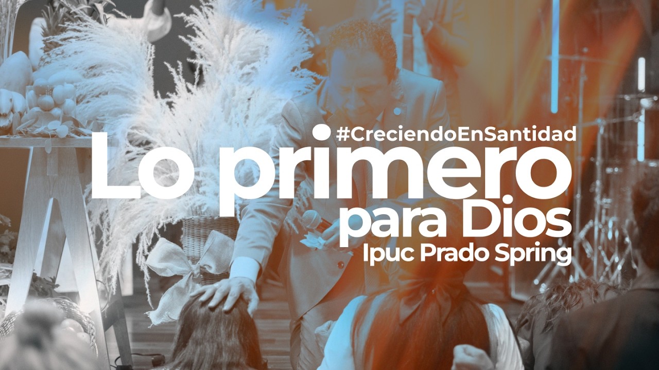 Lo primero para Dios | Pastor Alex Pérez | IPUC Prado Spring