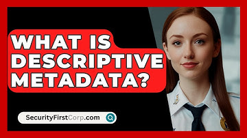 What Is Descriptive Metadata? - SecurityFirstCorp.com