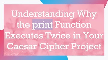 Understanding Why the print Function Executes Twice in Your Caesar Cipher Project