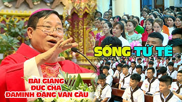 SỐNG TỬ TẾ l BÀI GIẢNG CỰC HAY CỦA ĐỨC CHA ĐAMINH ĐẶNG VĂN CẦU