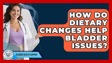 How Do Dietary Changes Help Bladder Issues? - Bladder Health Support