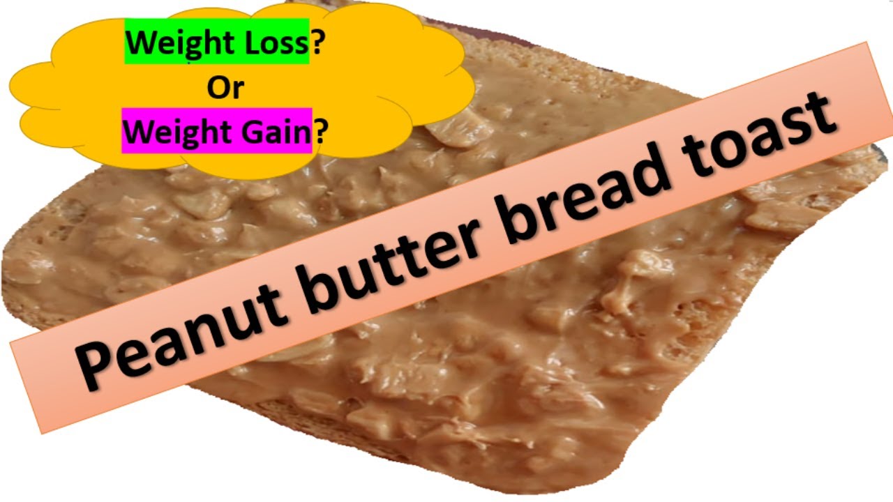 peanut butter bread toast for weight loss and weight gain peanut