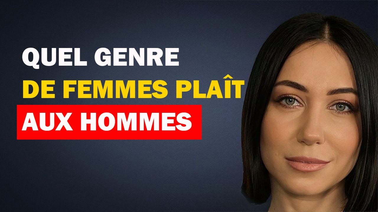Quel genre de femmes plaît à tous les hommes ? Psychologie des