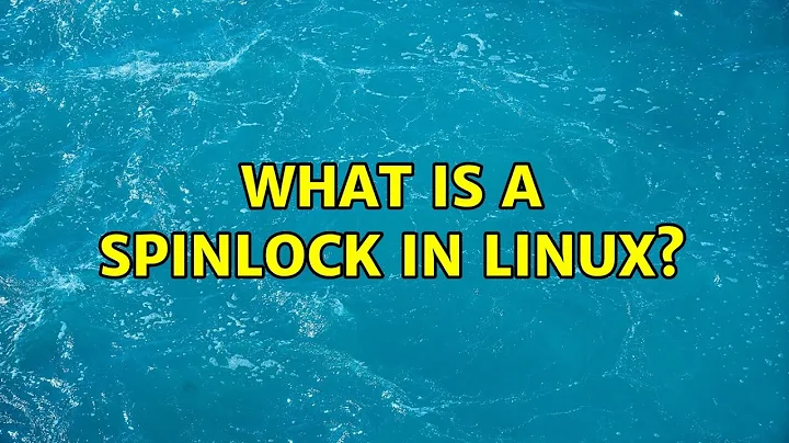 Unix & Linux: What is a spinlock in Linux? (5 Solutions!!)