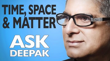 Time, Space, and Matter with Menas Kafatos | ASK DEEPAK CHOPRA!