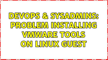 DevOps & SysAdmins: Problem installing VMWare Tools on Linux Guest (4 Solutions!!)