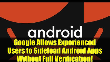 Google Allows Experienced Users to Sideload Android Apps Without Full Verification!