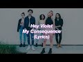 Hey Violet || My Consequence || (Lyrics)