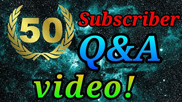 50 subscribers special Q&A!
