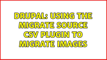Drupal: Using the Migrate Source CSV plugin to migrate images
