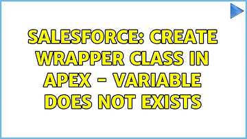 Salesforce: Create Wrapper class in apex - Variable Does Not Exists (2 Solutions!!)