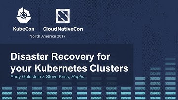 Disaster Recovery for your Kubernetes Clusters [I] - Andy Goldstein & Steve Kriss, Heptio