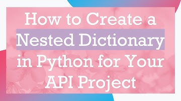 How to Create a Nested Dictionary in Python for Your API Project