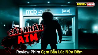 Vụ Án Mạng Kinh Hoàng Lúc Nửa Đêm Tại Máy Rút Tiền ATM - Review Phim CẠM BẪY LÚC NỬA ĐÊM