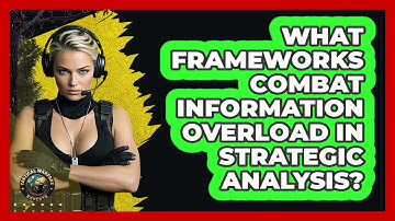 What Frameworks Combat Information Overload In Strategic Analysis? - Tactical Warfare Experts