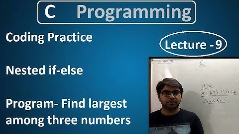 Nested if-else program- finding largest among three numbers lecture 9 (c programming)