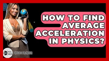 How To Find Average Acceleration In Physics? - Physics Frontier
