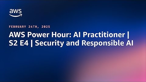 AWS Power Hour: AI Practitioner | S2 E4 | Security and Responsible AI