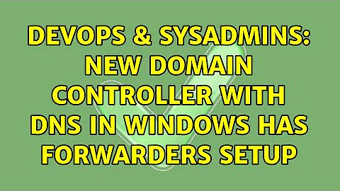 DevOps & SysAdmins: New Domain Controller with DNS in Windows has forwarders setup