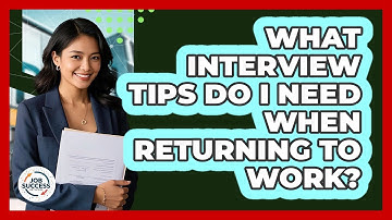 What Interview Tips Do I Need When Returning To Work? - Job Success Network