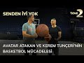 Senden İyi Yok: Avatar Atakan ve Kerem Tunçeri’nin Basketbol Mücadelesi