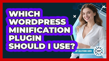 Which WordPress Minification Plugin Should I Use? - WP Solutions Guru