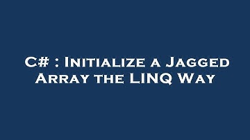 C# : Initialize a Jagged Array the LINQ Way