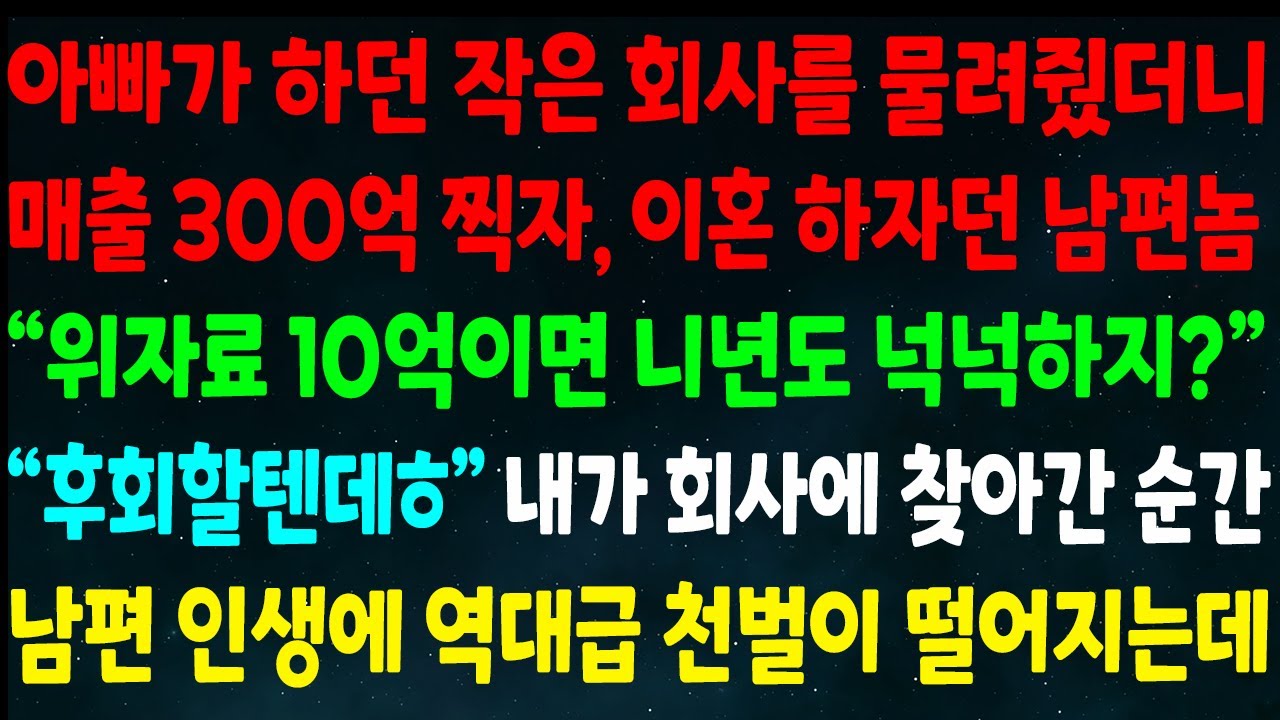 (반전신청사연)아빠가 하던 회사 물려줬더니 매출 300억 찍자 이혼하잔 남편 