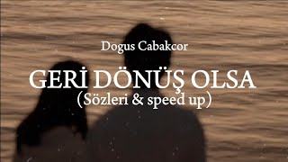 Dogus Cabakcor - Geri Dönüş Olsa (Sözleri & speed up)