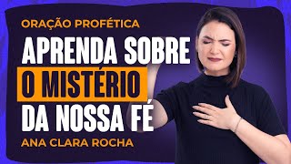 ORAÇÃO PROFÉTICA - APRENDA SOBRE O MISTÉRIO DA NOSSA FÉ / Ana Clara Rocha